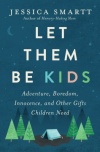Let Them Be Kids - Adventure, Boredom, Innocence, and Other Gifts Children Need